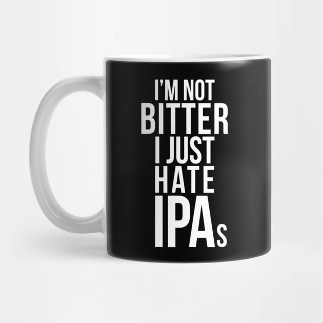 Im Not Bitter I Just Hate IPAs  Beer Drinking Quote by gogusajgm